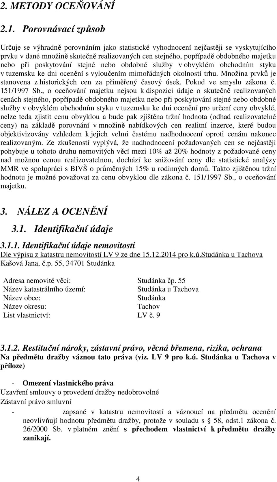 při poskytování stejné nebo obdobné služby v obvyklém obchodním styku v tuzemsku ke dni ocenění s vyloučením mimořádných okolností trhu.