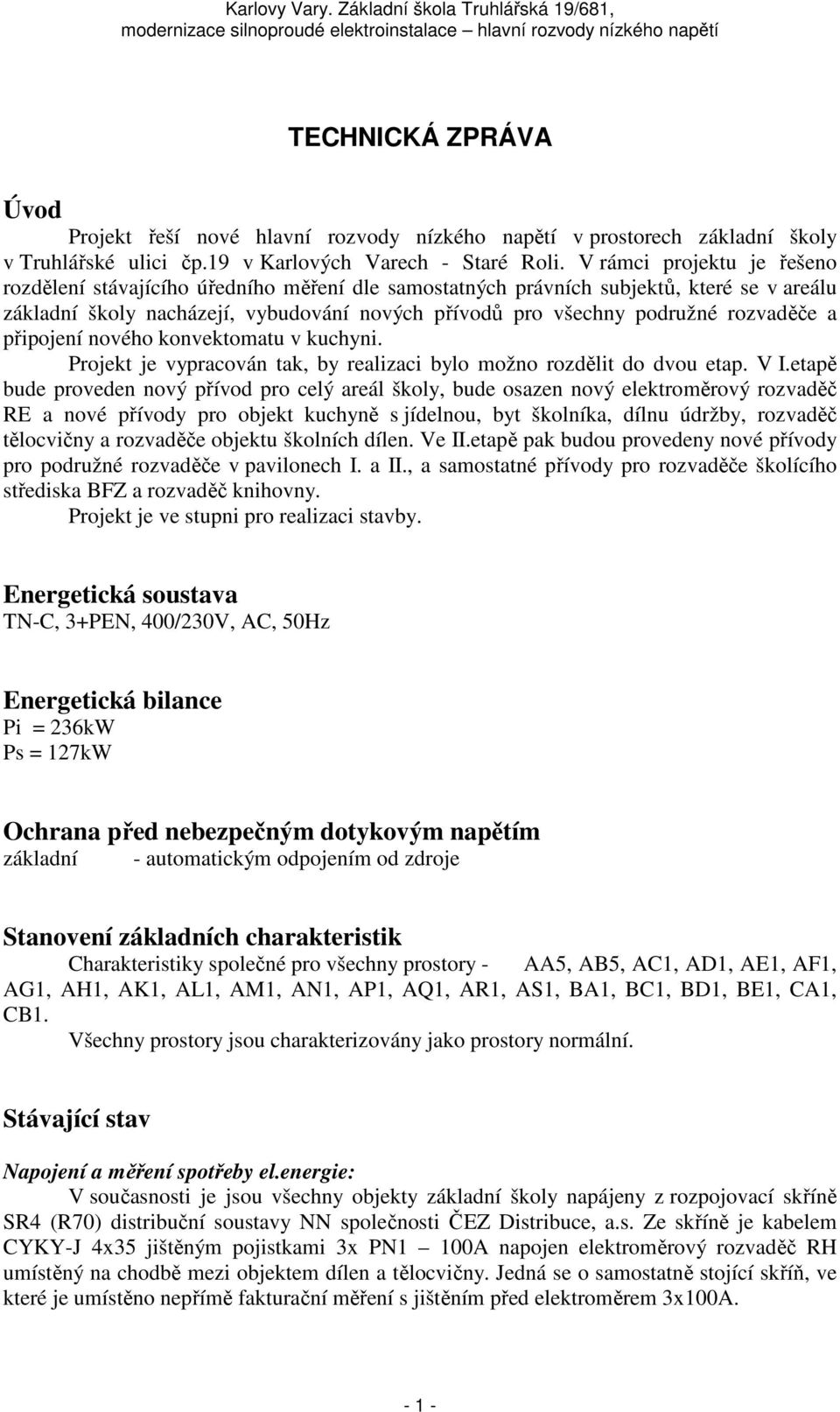 rozvaděče a připojení nového konvektomatu v kuchyni. Projekt je vypracován tak, by realizaci bylo možno rozdělit do dvou etap. V I.