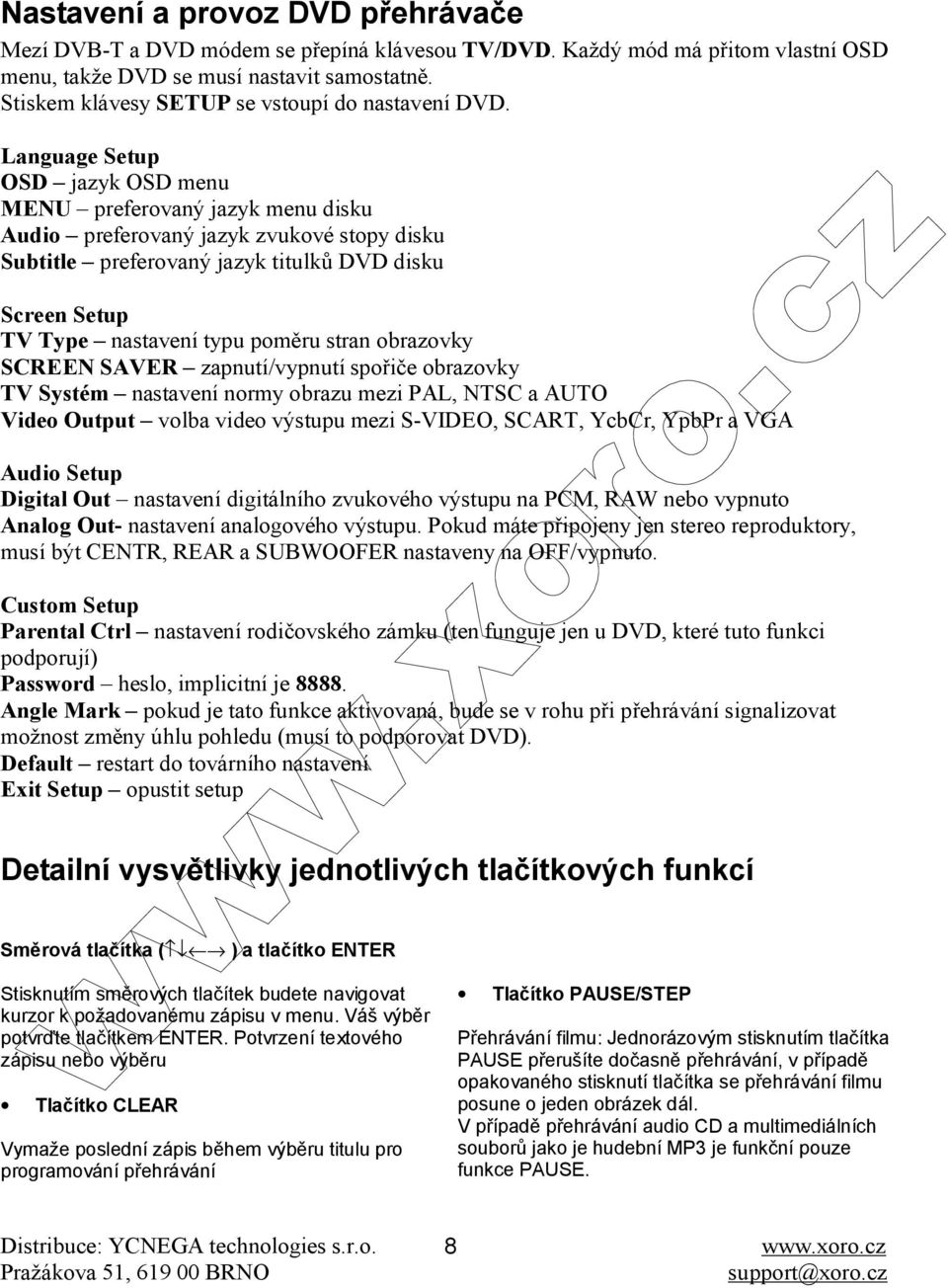 Language Setup OSD jazyk OSD menu MENU preferovaný jazyk menu disku Audio preferovaný jazyk zvukové stopy disku Subtitle preferovaný jazyk titulků DVD disku Screen Setup TV Type nastavení typu poměru