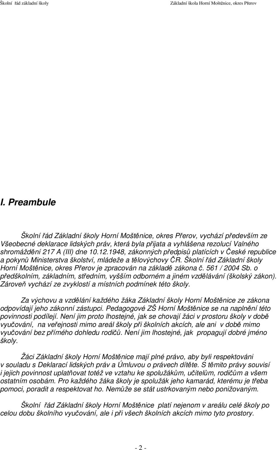 Školní řád Základní školy Horní Moštěnice, okres Přerov je zpracován na základě zákona č. 561 / 2004 Sb. o předškolním, základním, středním, vyšším odborném a jiném vzdělávání (školský zákon).