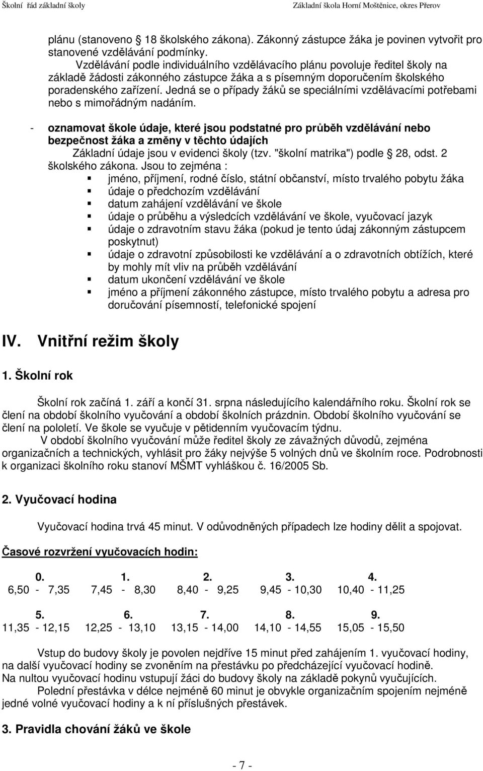 Jedná se o případy žáků se speciálními vzdělávacími potřebami nebo s mimořádným nadáním.