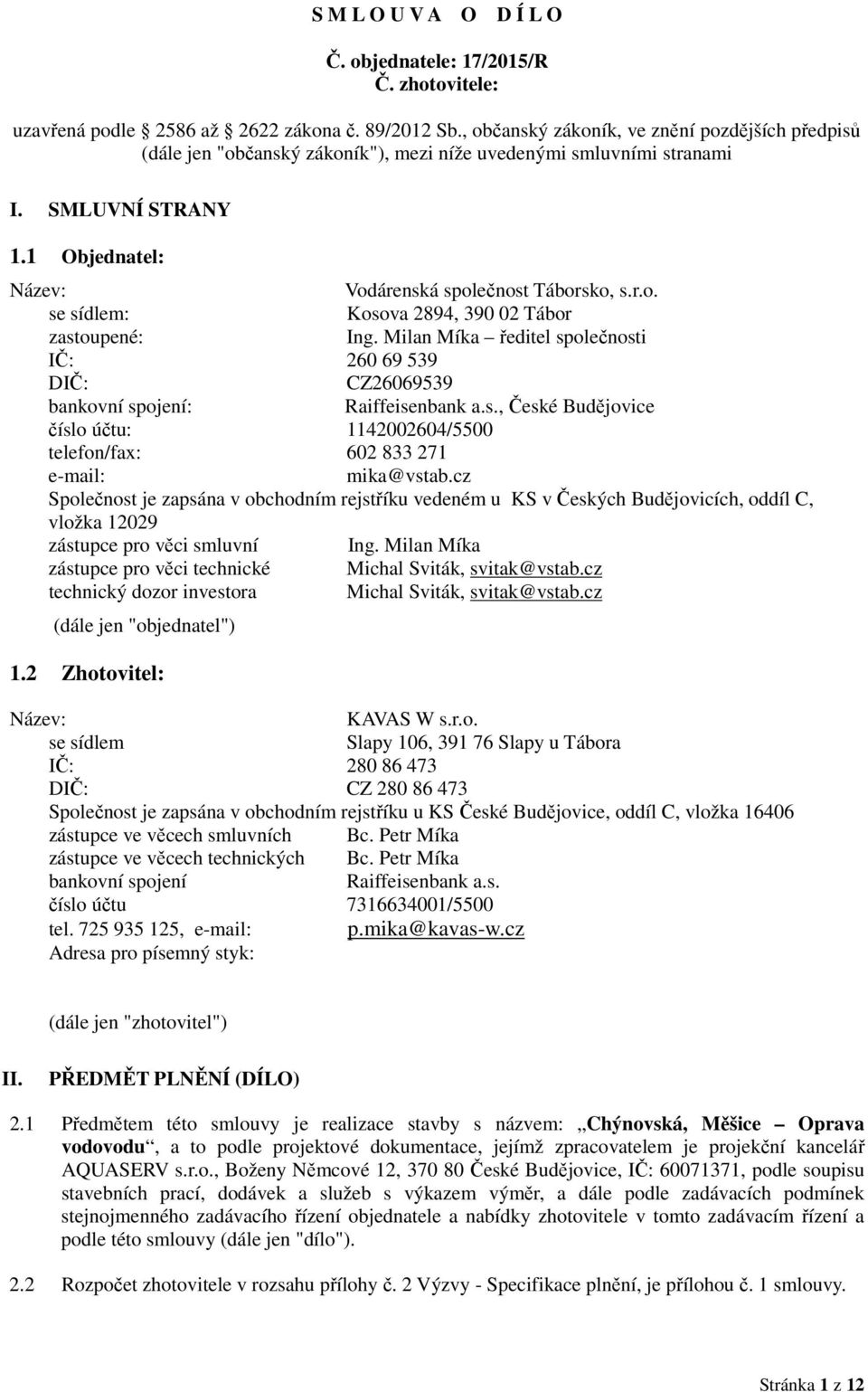 Milan Míka ředitel společnosti IČ: 260 69 539 DIČ: CZ26069539 bankovní spojení: Raiffeisenbank a.s., České Budějovice číslo účtu: 1142002604/5500 telefon/fax: 602 833 271 e-mail: mika@vstab.