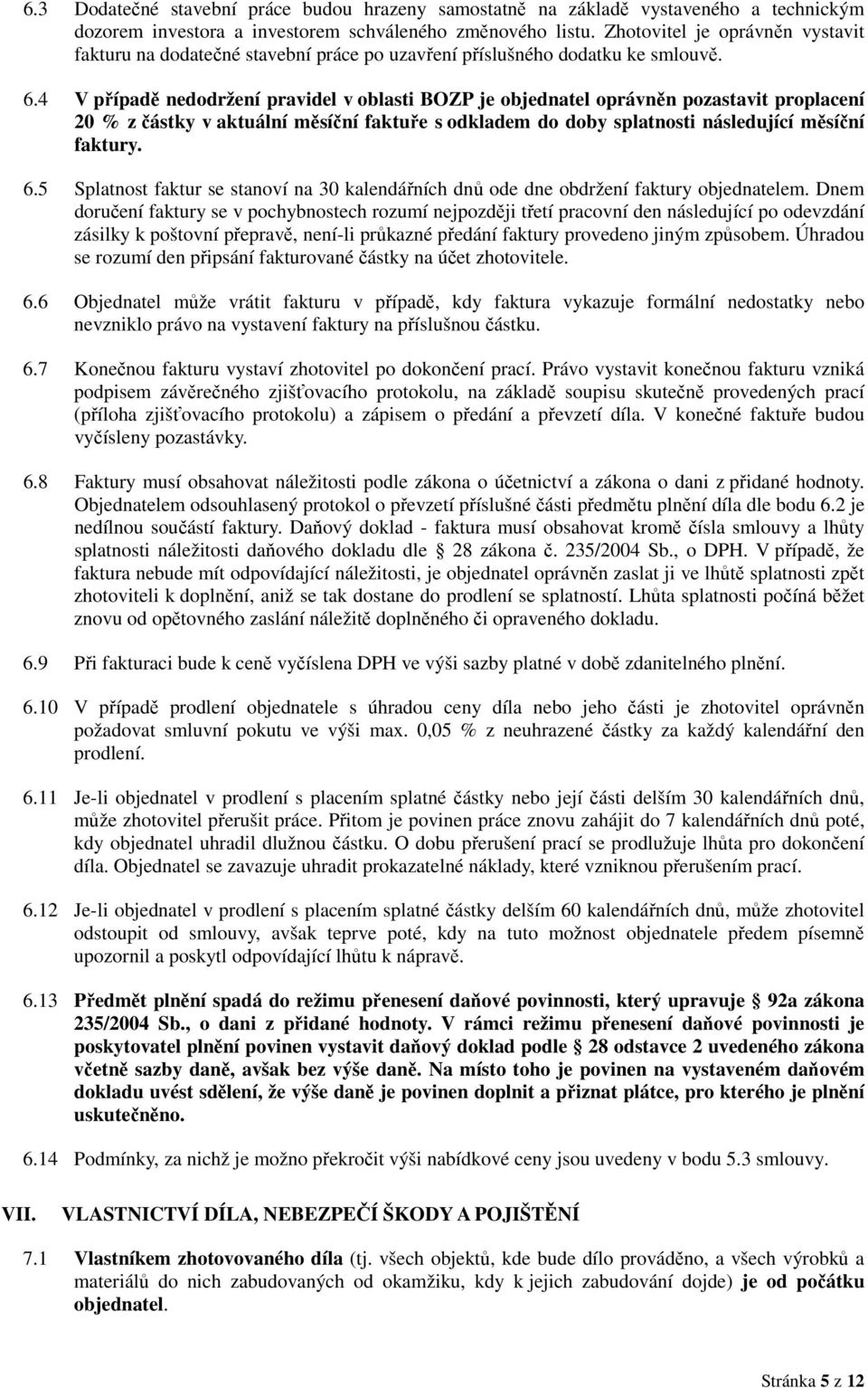 4 V případě nedodržení pravidel v oblasti BOZP je objednatel oprávněn pozastavit proplacení 20 % z částky v aktuální měsíční faktuře s odkladem do doby splatnosti následující měsíční faktury. 6.