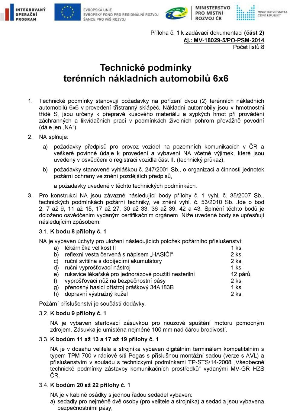 Nákladní automobily jsou v hmotnostní třídě S, jsou určeny k přepravě kusového materiálu a sypkých hmot při provádění záchranných a likvidačních prací v podmínkách živelních pohrom převážně povodní