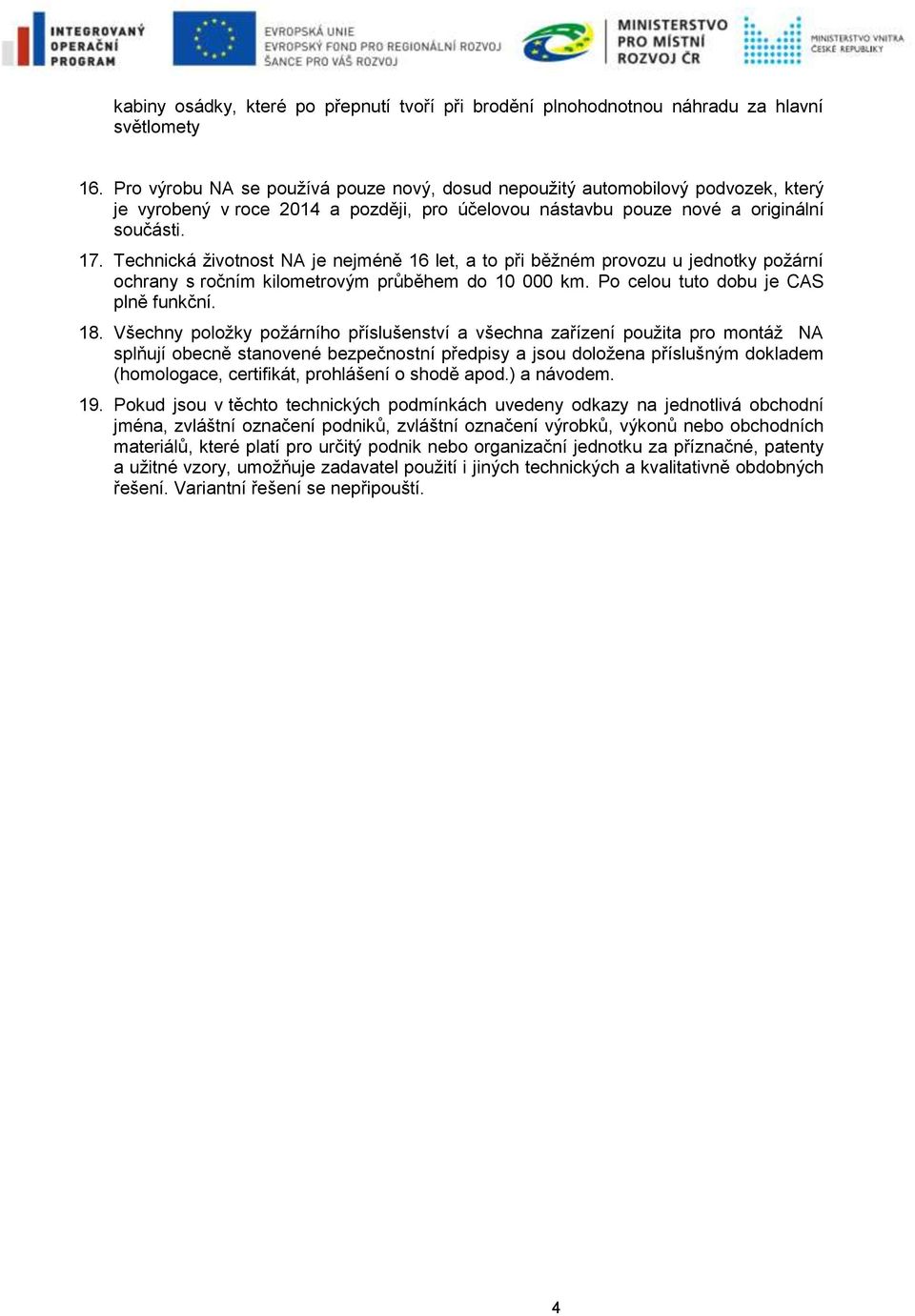 Technická životnost NA je nejméně 16 let, a to při běžném provozu u jednotky požární ochrany s ročním kilometrovým průběhem do 10 000 km. Po celou tuto dobu je CAS plně funkční. 18.