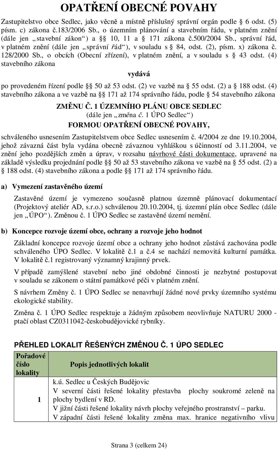 (2), písm. x) zákona č. 128/2000 Sb., o obcích (Obecní zřízení), v platném znění, a v souladu s 43 odst. (4) stavebního zákona vydává po provedeném řízení podle 50 až 53 odst. (2) ve vazbě na 55 odst.