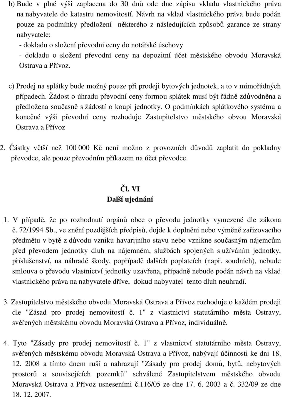 dokladu o složení převodní ceny na depozitní účet městského obvodu Moravská Ostrava a Přívoz. c) Prodej na splátky bude možný pouze při prodeji bytových jednotek, a to v mimořádných případech.