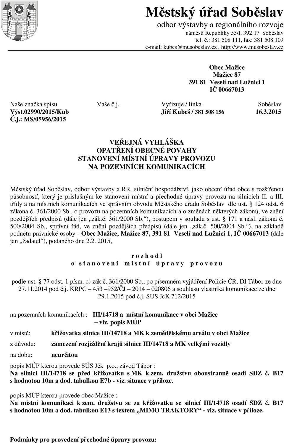 j.: MS/05956/2015 VEŘEJNÁ VYHLÁŠKA OPATŘENÍ OBECNÉ POVAHY STANOVENÍ MÍSTNÍ ÚPRAVY PROVOZU NA POZEMNÍCH KOMUNIKACÍCH Městský úřad Soběslav, odbor výstavby a RR, silniční hospodářství, jako obecní úřad