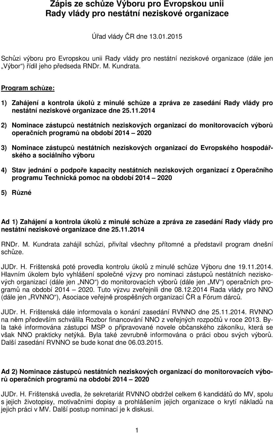 Program schůze: 1) Zahájení a kontrola úkolů z minulé schůze a zpráva ze zasedání Rady vlády pro nestátní neziskové organizace dne 25.11.