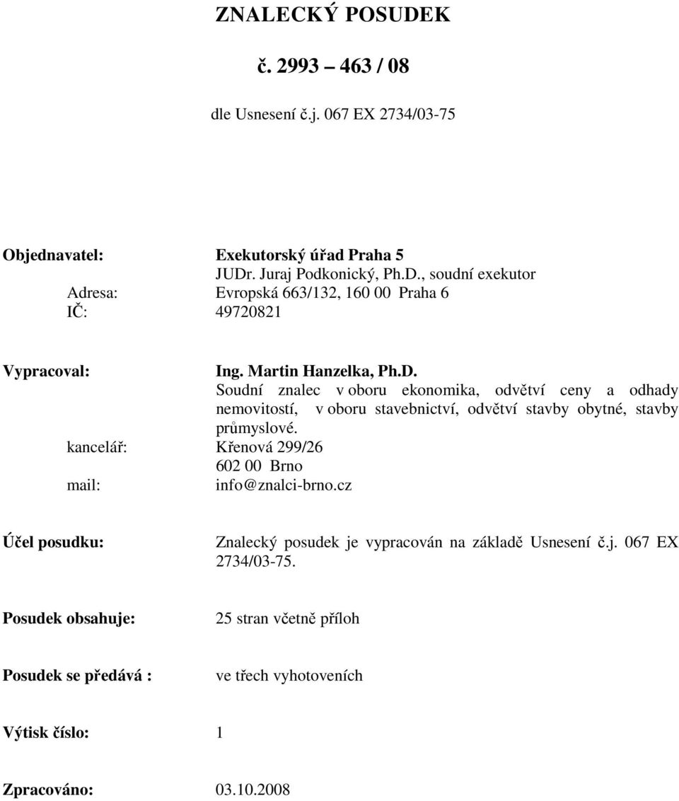 kancelář: Křenová 299/26 602 00 Brno mail: info@znalci-brno.cz Účel posudku: Znalecký posudek je vypracován na základě Usnesení č.j. 067 EX 2734/03-75.