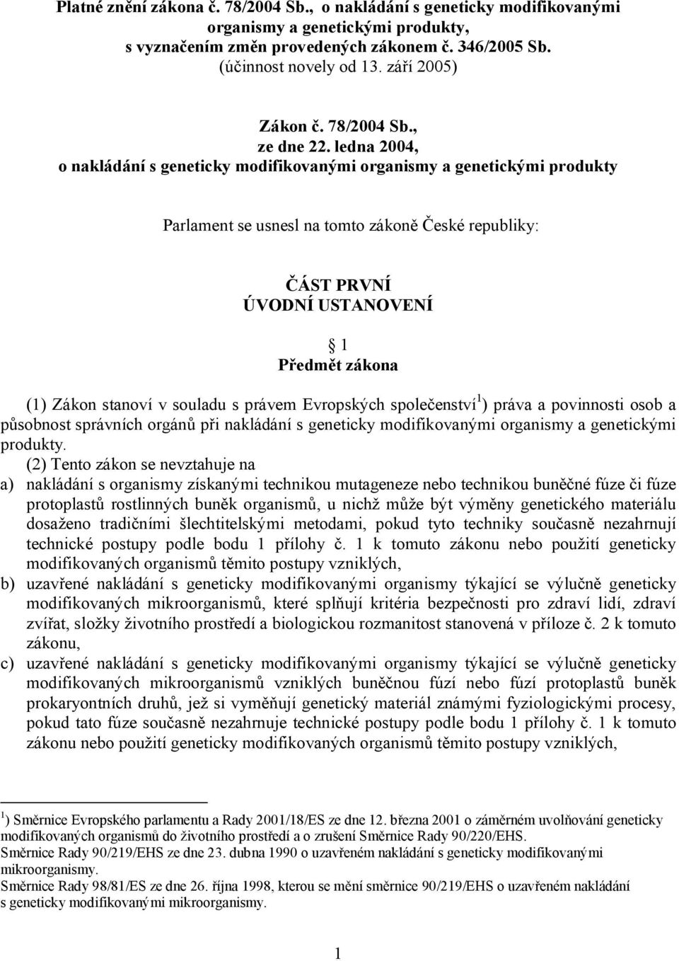 ledna 2004, o nakládání s geneticky modifikovanými organismy a genetickými produkty Parlament se usnesl na tomto zákoně České republiky: ČÁST PRVNÍ ÚVODNÍ USTANOVENÍ 1 Předmět zákona (1) Zákon