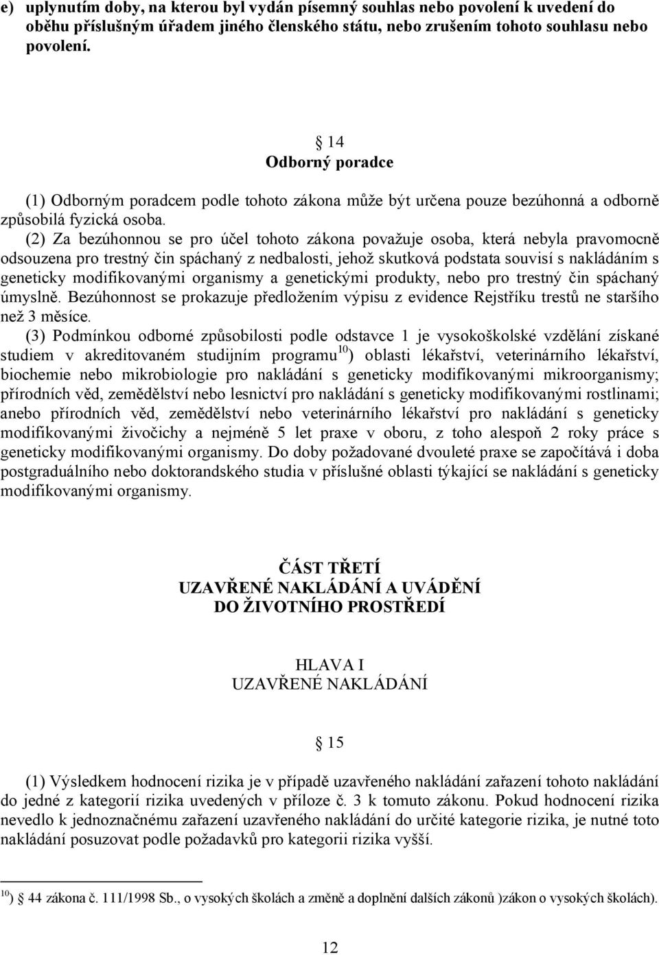 (2) Za bezúhonnou se pro účel tohoto zákona považuje osoba, která nebyla pravomocně odsouzena pro trestný čin spáchaný z nedbalosti, jehož skutková podstata souvisí s nakládáním s geneticky