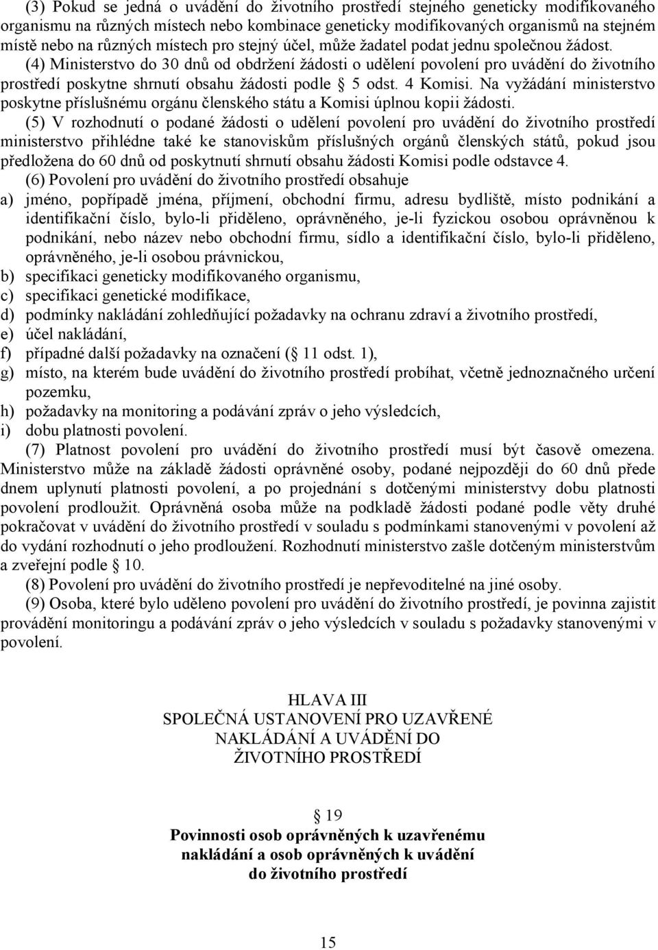 (4) Ministerstvo do 30 dnů od obdržení žádosti o udělení povolení pro uvádění do životního prostředí poskytne shrnutí obsahu žádosti podle 5 odst. 4 Komisi.