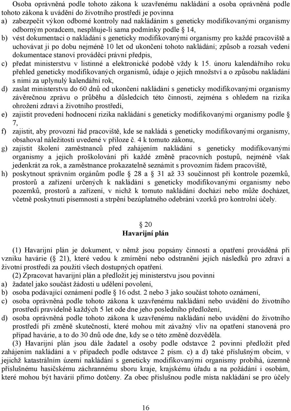 dobu nejméně 10 let od ukončení tohoto nakládání; způsob a rozsah vedení dokumentace stanoví prováděcí právní předpis, c) předat ministerstvu v listinné a elektronické podobě vždy k 15.