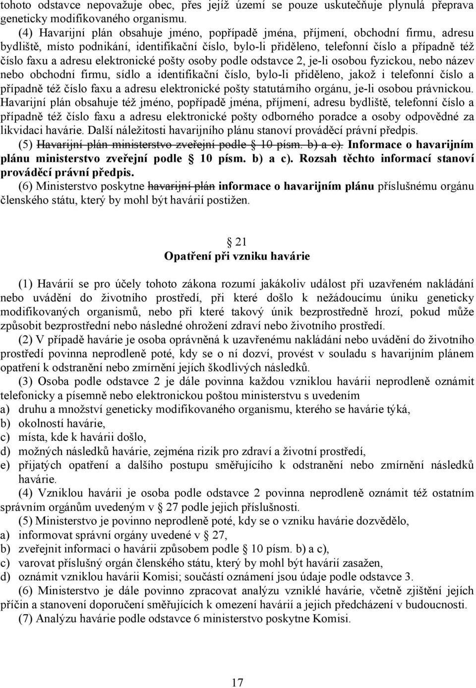 adresu elektronické pošty osoby podle odstavce 2, je-li osobou fyzickou, nebo název nebo obchodní firmu, sídlo a identifikační číslo, bylo-li přiděleno, jakož i telefonní číslo a případně též číslo