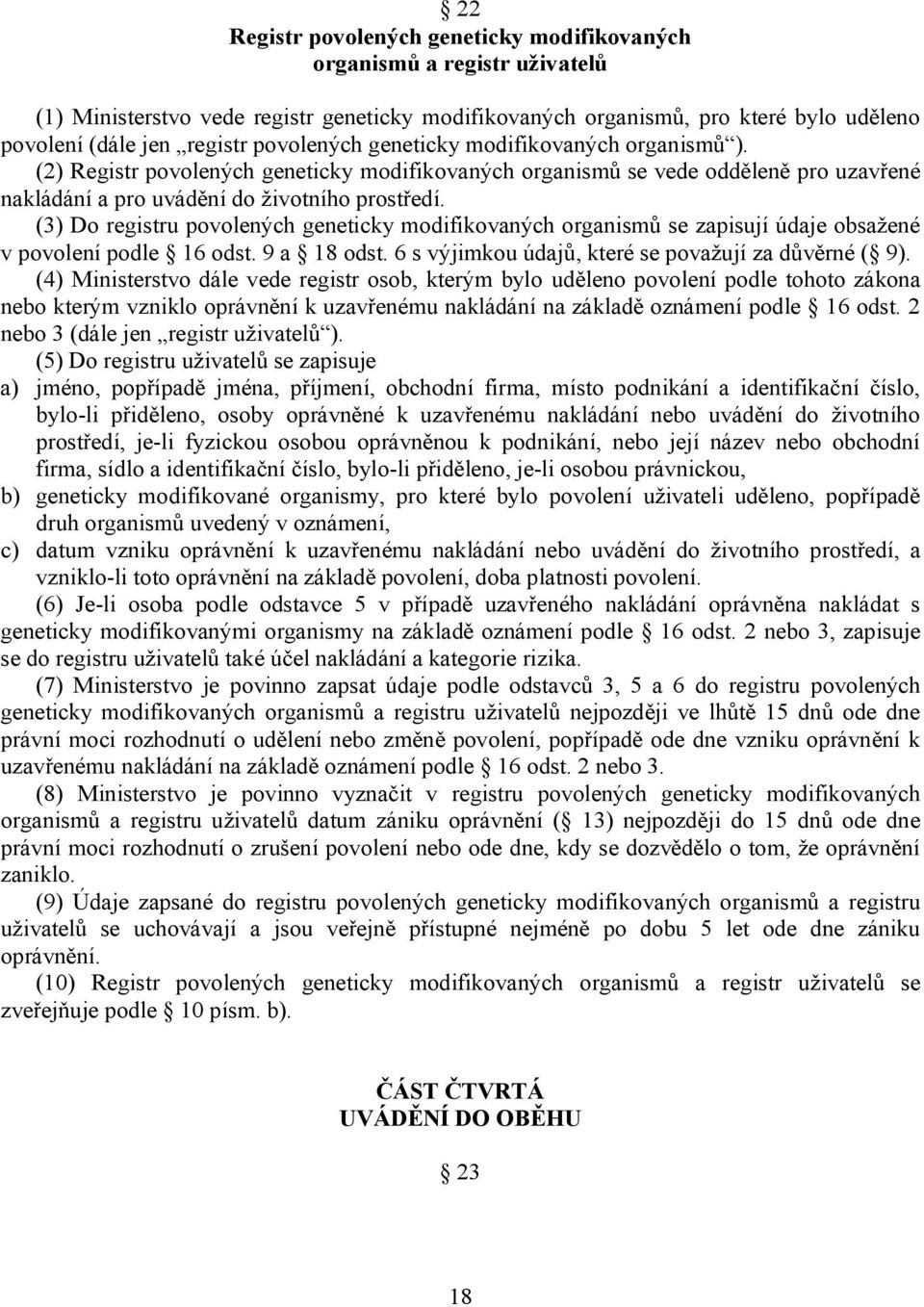 (3) Do registru povolených geneticky modifikovaných organismů se zapisují údaje obsažené v povolení podle 16 odst. 9 a 18 odst. 6 s výjimkou údajů, které se považují za důvěrné ( 9).