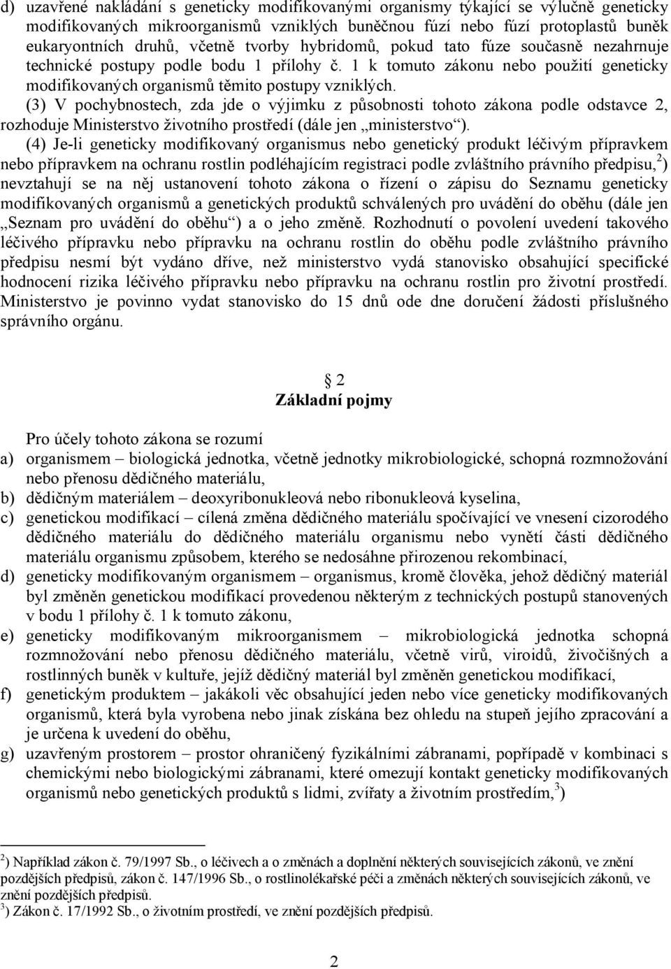 (3) V pochybnostech, zda jde o výjimku z působnosti tohoto zákona podle odstavce 2, rozhoduje Ministerstvo životního prostředí (dále jen ministerstvo ).