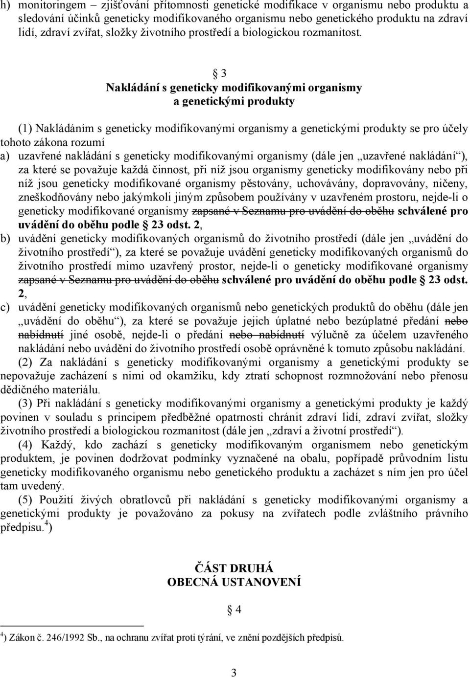 3 Nakládání s geneticky modifikovanými organismy a genetickými produkty (1) Nakládáním s geneticky modifikovanými organismy a genetickými produkty se pro účely tohoto zákona rozumí a) uzavřené