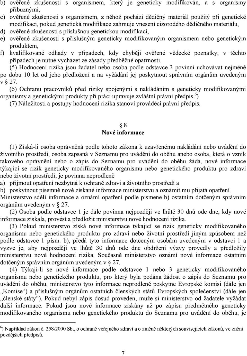 organismem nebo genetickým produktem, f) kvalifikované odhady v případech, kdy chybějí ověřené vědecké poznatky; v těchto případech je nutné vycházet ze zásady předběžné opatrnosti.