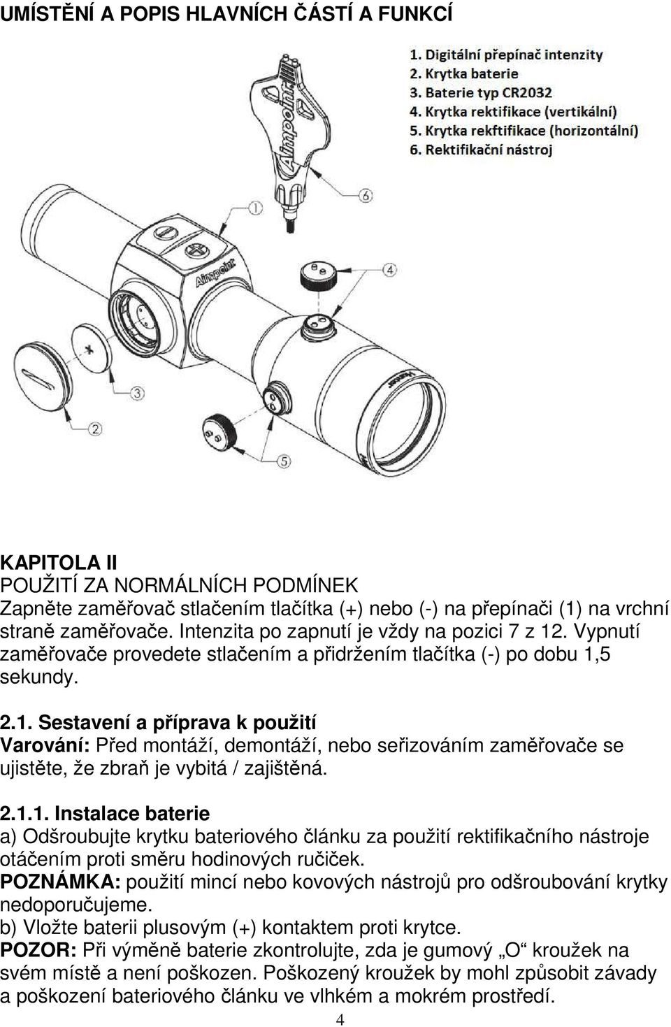 2.1.1. Instalace baterie a) Odšroubujte krytku bateriového článku za použití rektifikačního nástroje otáčením proti směru hodinových ručiček.