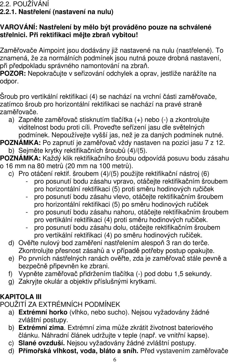 POZOR: Nepokračujte v seřizování odchylek a oprav, jestliže narážíte na odpor.