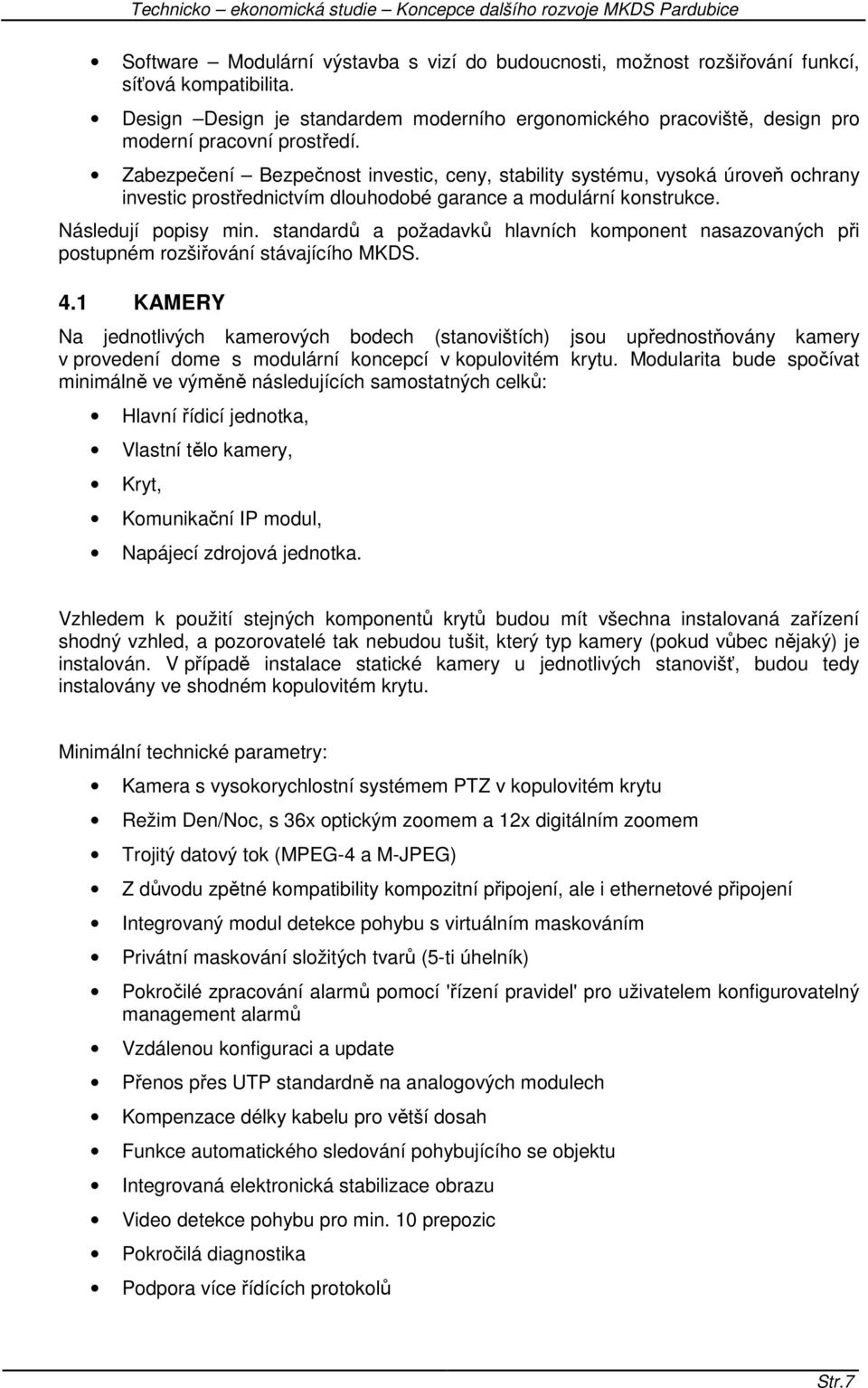 Zabezpečení Bezpečnost investic, ceny, stability systému, vysoká úroveň ochrany investic prostřednictvím dlouhodobé garance a modulární konstrukce. Následují popisy min.