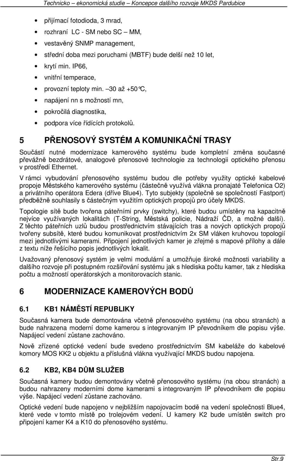 5 PŘENOSOVÝ SYSTÉM A KOMUNIKAČNÍ TRASY Součástí nutné modernizace kamerového systému bude kompletní změna současné převážně bezdrátové, analogové přenosové technologie za technologii optického