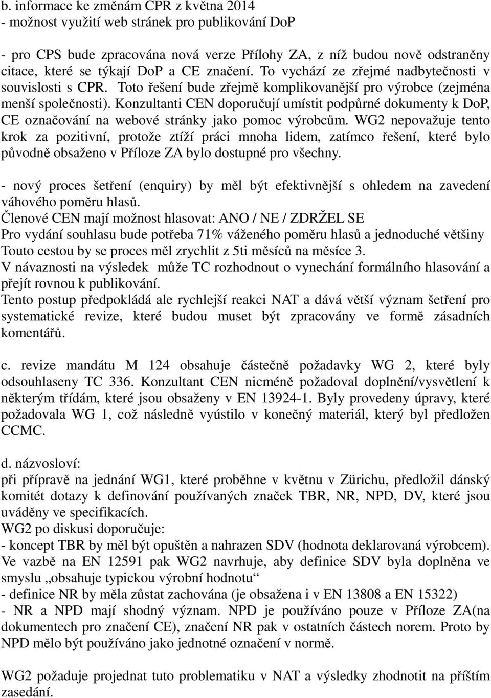 Konzultanti CEN doporučují umístit podpůrné dokumenty k DoP, CE označování na webové stránky jako pomoc výrobcům.