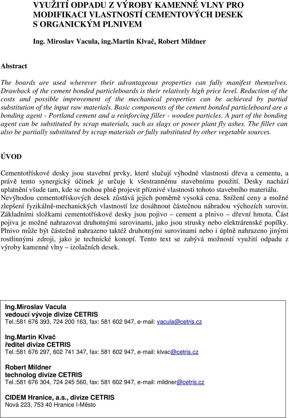 Drawback of the cement bonded particleboards is their relatively high price level.