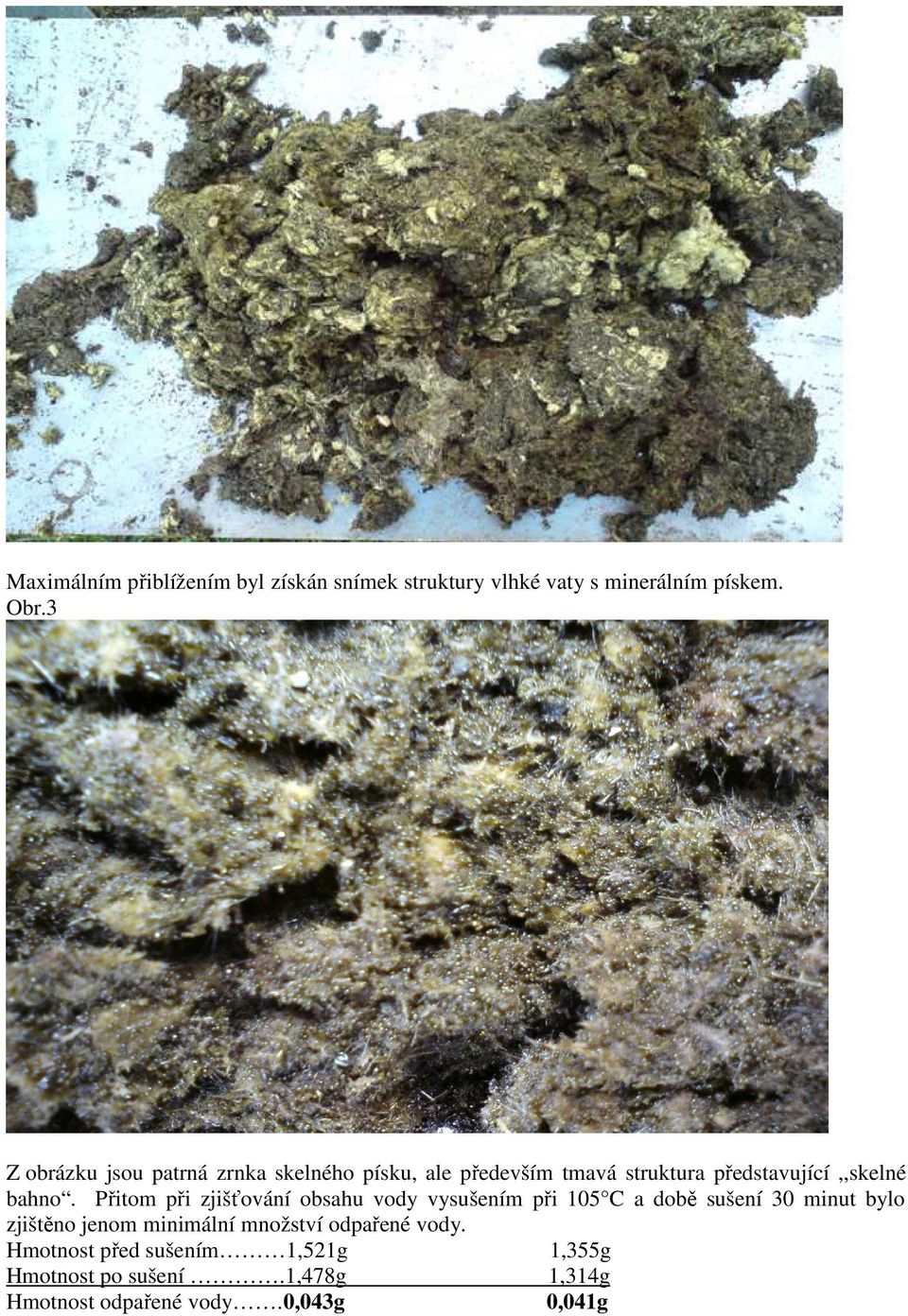 Přitom při zjišťování obsahu vody vysušením při 105 C a době sušení 30 minut bylo zjištěno jenom minimální