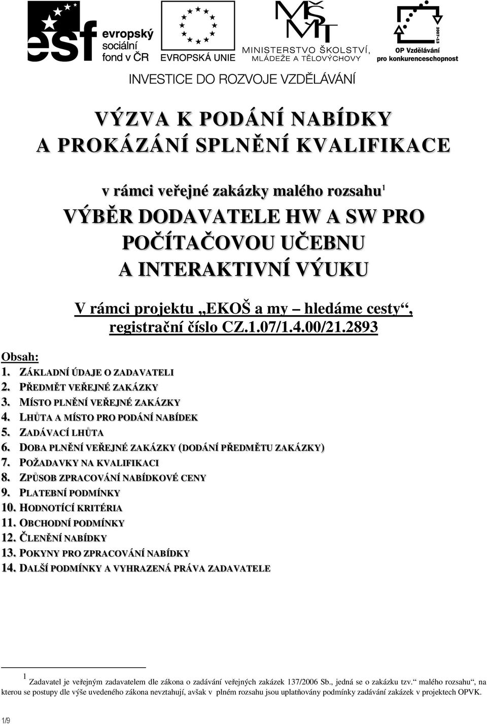 ZADÁVACÍ LHŮTA 6. DOBA PLNĚNÍ VEŘEJNÉ ZAKÁZKY (DODÁNÍ PŘEDMĚTU ZAKÁZKY) 7. POŽADAVKY NA KVALIFIKACI 8. ZPŮSOB ZPRACOVÁNÍ NABÍDKOVÉ CENY 9. PLATEBNÍ PODMÍNKY 10. HODNOTÍCÍ KRITÉRIA 11.