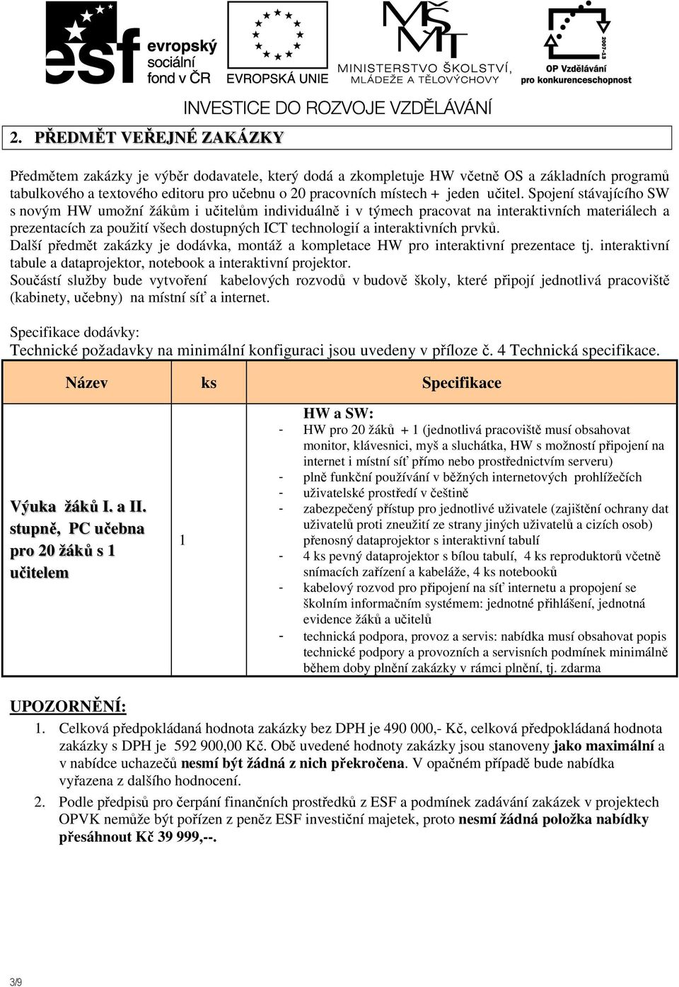 Spojení stávajícího SW s novým HW umožní žákům i učitelům individuálně i v týmech pracovat na interaktivních materiálech a prezentacích za použití všech dostupných ICT technologií a interaktivních