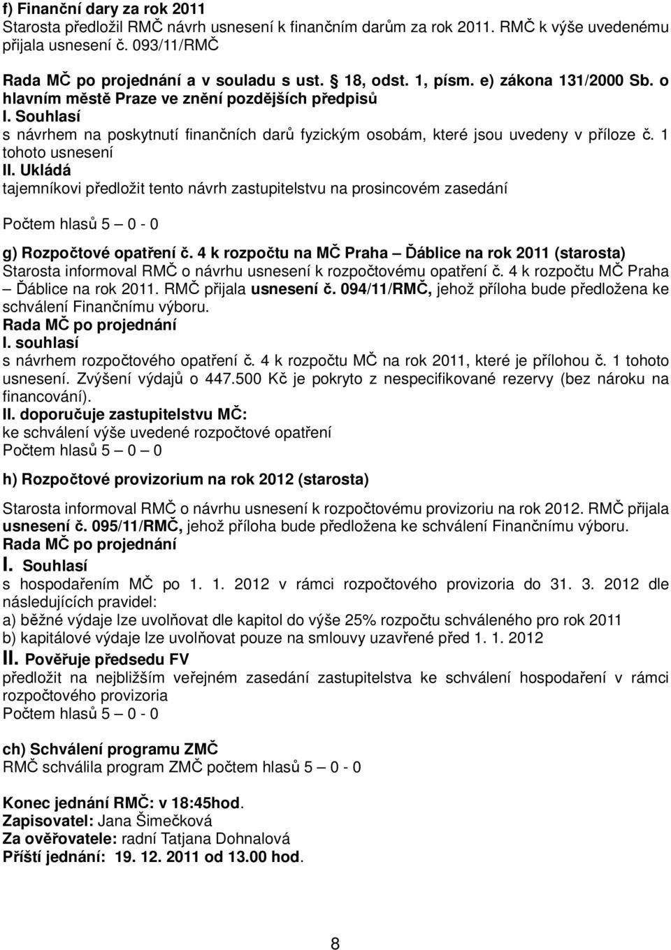 Ukládá tajemníkovi předložit tento návrh zastupitelstvu na prosincovém zasedání g) Rozpočtové opatření č.