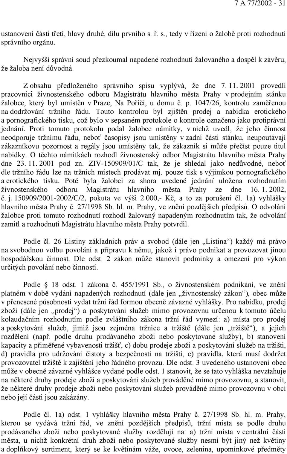 2001 provedli pracovníci živnostenského odboru Magistrátu hlavního města Prahy v prodejním stánku žalobce, který byl umístěn v Praze, Na Poříčí, u domu č. p. 1047/26, kontrolu zaměřenou na dodržování tržního řádu.