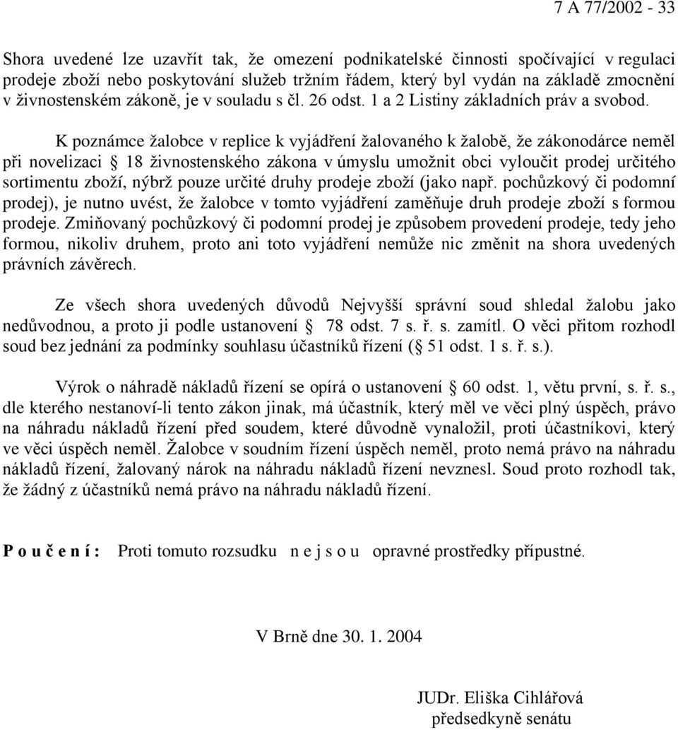 K poznámce žalobce v replice k vyjádření žalovaného k žalobě, že zákonodárce neměl při novelizaci 18 živnostenského zákona v úmyslu umožnit obci vyloučit prodej určitého sortimentu zboží, nýbrž pouze