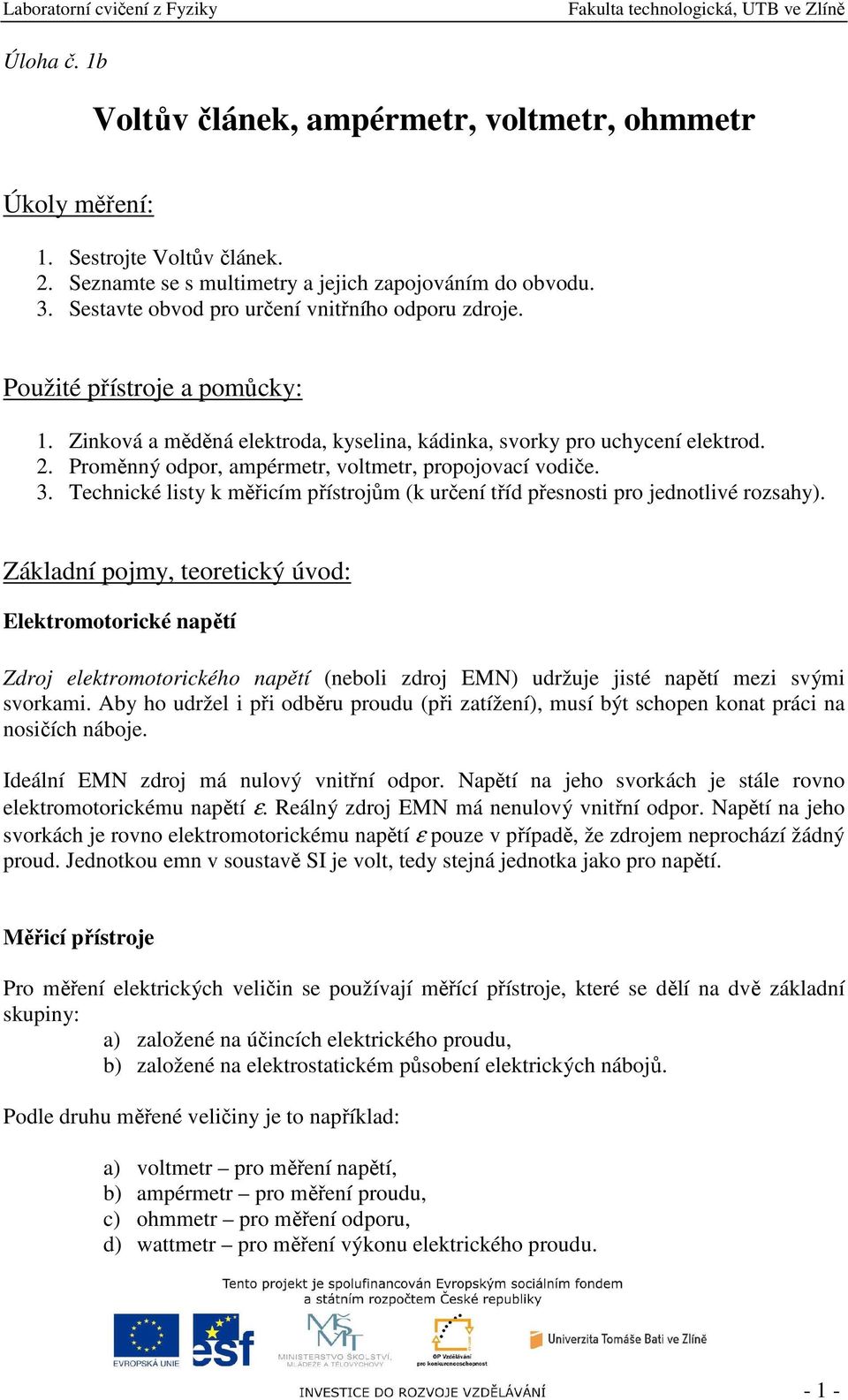 Proměnný odpor, ampérmetr, voltmetr, propojovací vodiče. 3. Technické listy k měřicím přístrojům (k určení tříd přesnosti pro jednotlivé rozsahy).