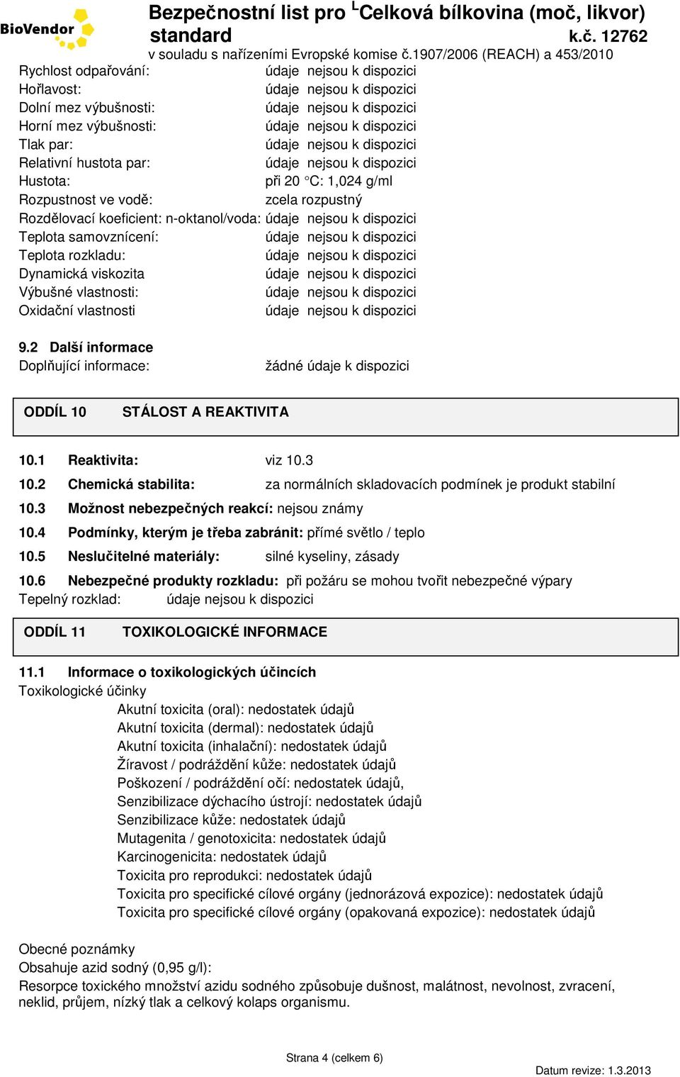 2 Další informace Doplňující informace: žádné údaje k dispozici ODDÍL 10 STÁLOST A REAKTIVITA 10.1 Reaktivita: viz 10.3 10.