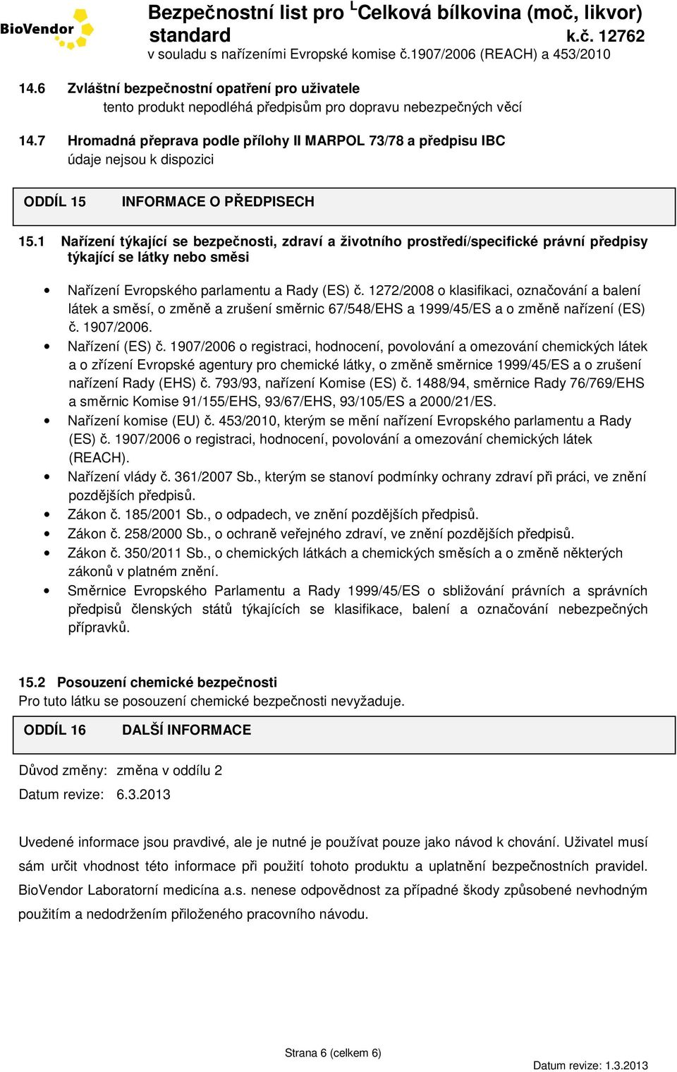 1 Nařízení týkající se bezpečnosti, zdraví a životního prostředí/specifické právní předpisy týkající se látky nebo směsi Nařízení Evropského parlamentu a Rady (ES) č.