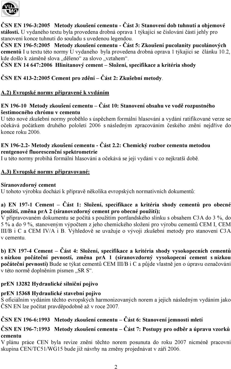ČSN EN 196-5:2005 Metody zkoušení cementu - Část 5: Zkoušení pucolanity pucolánových cementů I u textu této normy U vydaného byla provedena drobná oprava 1 týkající se článku 10.