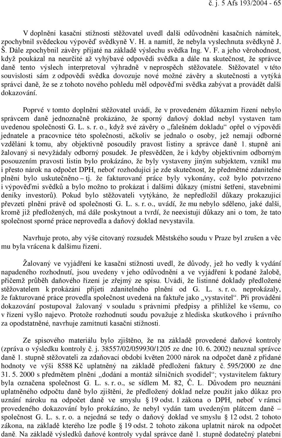 a jeho věrohodnost, když poukázal na neurčité až vyhýbavé odpovědi svědka a dále na skutečnost, že správce daně tento výslech interpretoval výhradně v neprospěch stěžovatele.