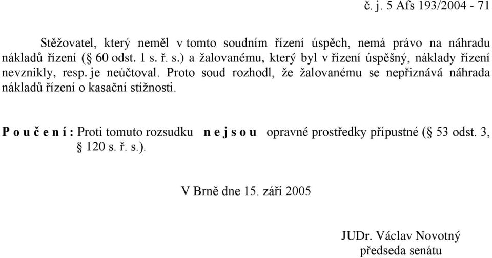 Proto soud rozhodl, že žalovanému se nepřiznává náhrada nákladů řízení o kasační stížnosti.