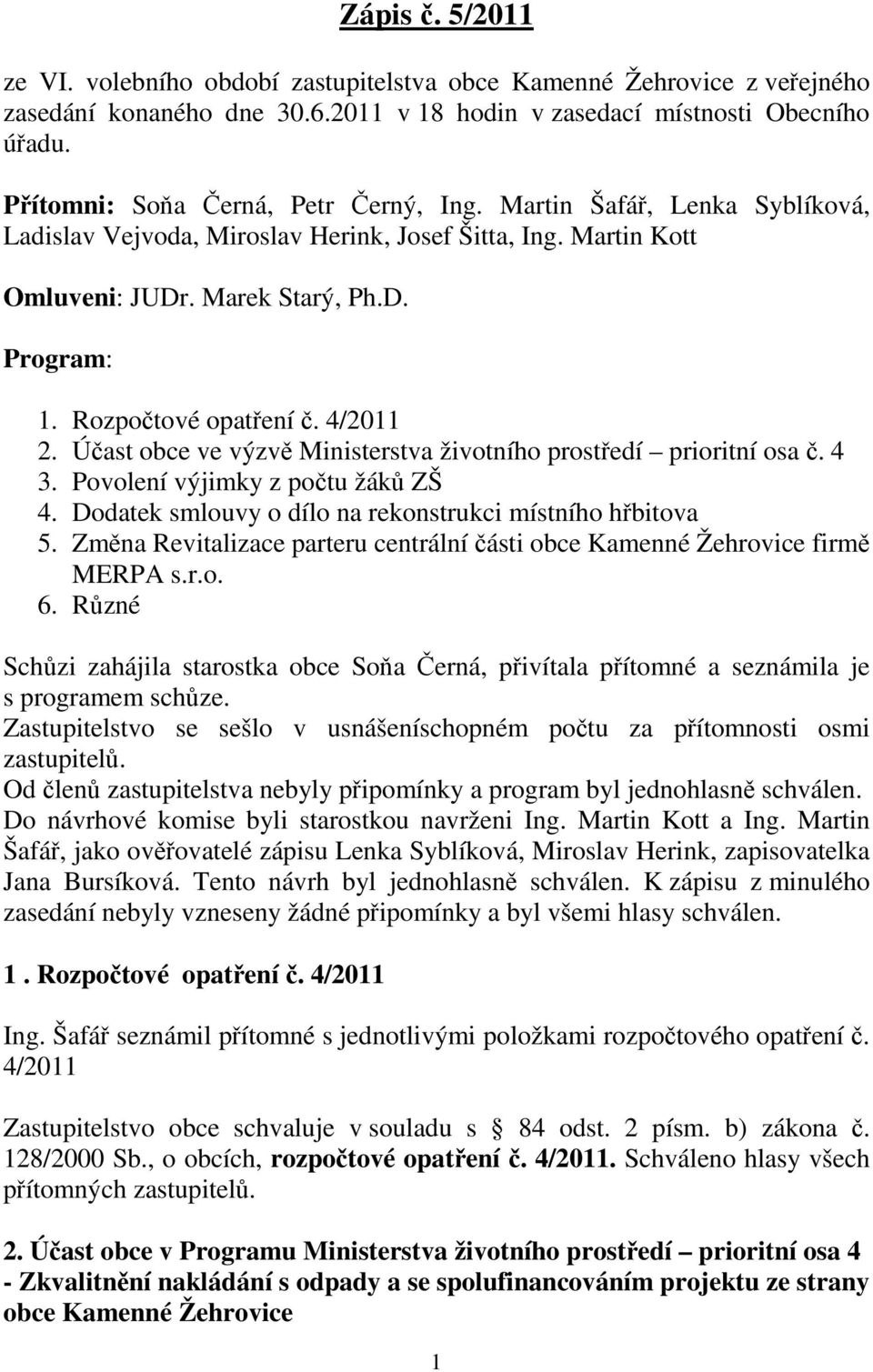 Rozpočtové opatření č. 4/2011 2. Účast obce ve výzvě Ministerstva životního prostředí prioritní osa č. 4 3. Povolení výjimky z počtu žáků ZŠ 4.