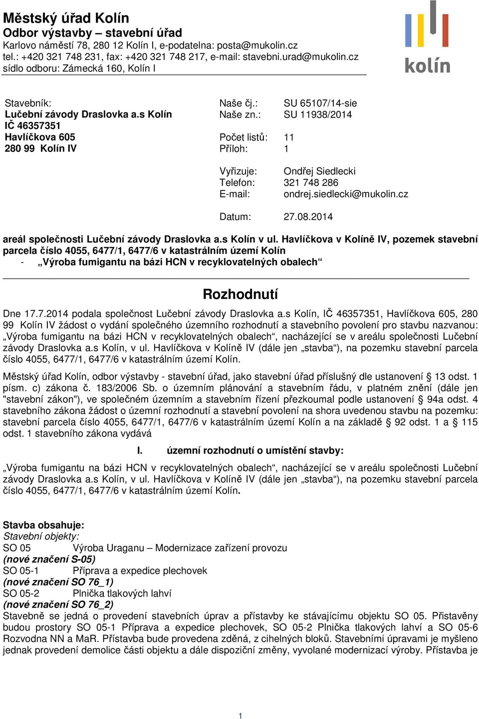 : SU 11938/2014 IČ 46357351 Havlíčkova 605 Počet listů: 11 280 99 Kolín IV Příloh: 1 Vyřizuje: Ondřej Siedlecki Telefon: 321 748 286 E-mail: ondrej.siedlecki@mukolin.cz Datum: 27.08.