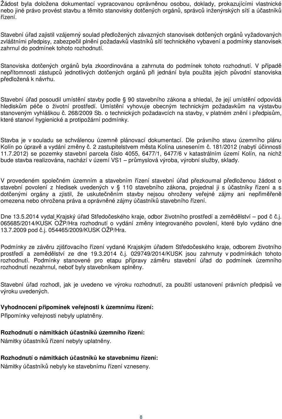 Stavební úřad zajistil vzájemný soulad předložených závazných stanovisek dotčených orgánů vyžadovaných zvláštními předpisy, zabezpečil plnění požadavků vlastníků sítí technického vybavení a podmínky