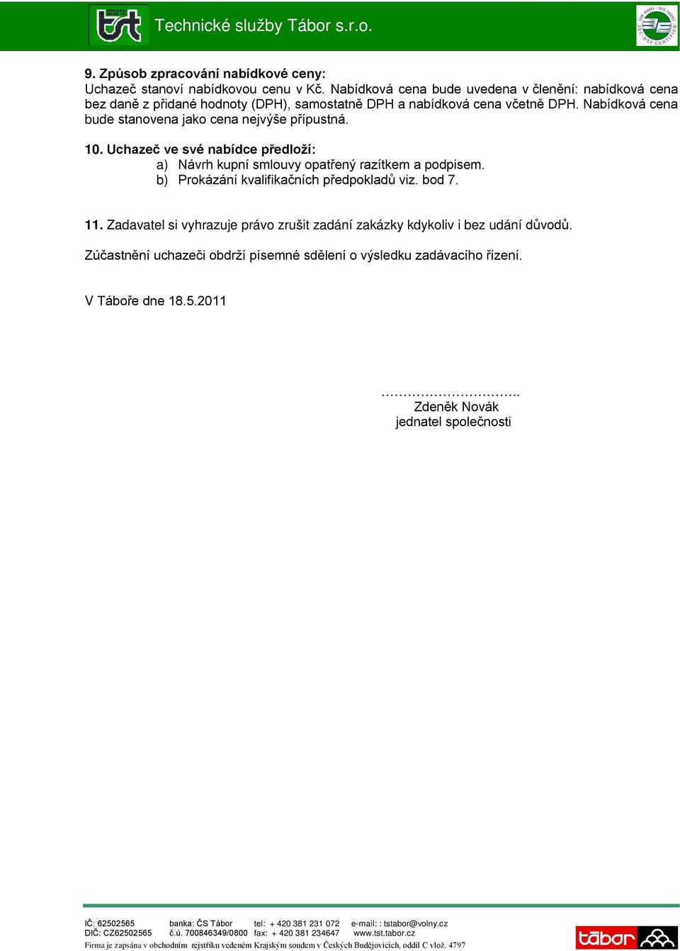 Nabídková cena bude stanovena jako cena nejvýše přípustná. 10. Uchazeč ve své nabídce předloží: a) Návrh kupní smlouvy opatřený razítkem a podpisem.