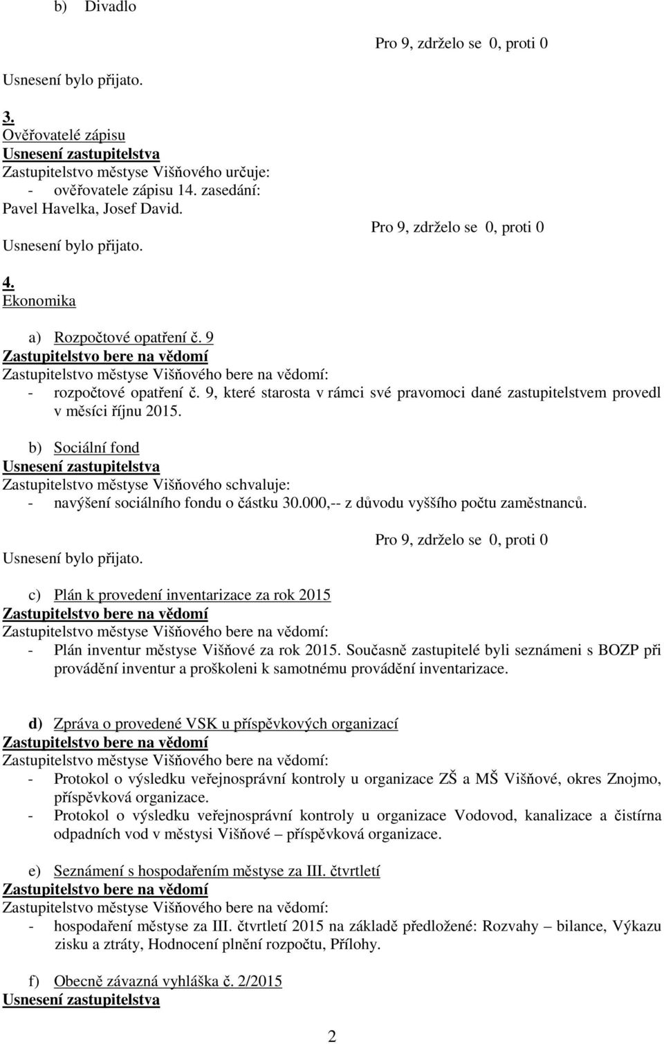 000,-- z důvodu vyššího počtu zaměstnanců. c) Plán k provedení inventarizace za rok 2015 - Plán inventur městyse Višňové za rok 2015.