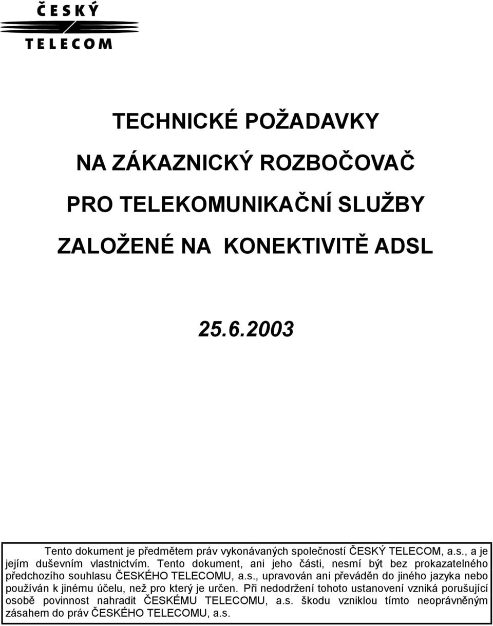 Tento dokument, ani jeho části, nesmí být bez prokazatelného předchozího souhlasu ČESKÉHO TELECOMU, a.s., upravován ani převáděn do jiného jazyka nebo používán k jinému účelu, než pro který je určen.