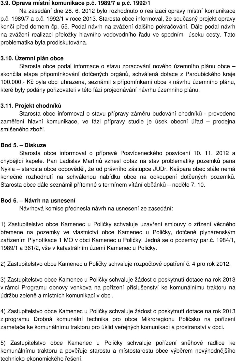 Dále podal návrh na zvážení realizaci přeložky hlavního vodovodního řadu ve spodním úseku cesty. Tato problematika byla prodiskutována. 3.10.