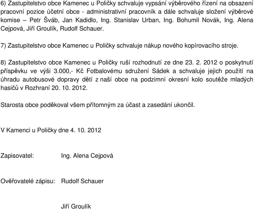 8) Zastupitelstvo obce Kamenec u Poličky ruší rozhodnutí ze dne 23. 2. 2012 o poskytnutí příspěvku ve výši 3.