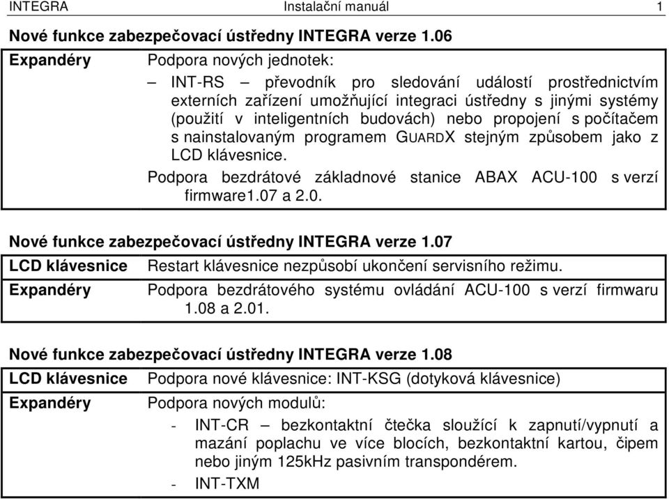 nebo propojení s počítačem s nainstalovaným programem GUARDX stejným způsobem jako z LCD klávesnice. Podpora bezdrátové základnové stanice ABAX ACU-100